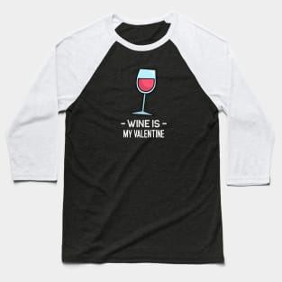 Wine Is My Valentine Baseball T-Shirt